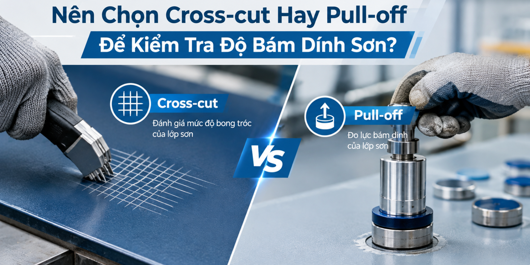 Nên Chọn Cross-cut Hay Pull-off Để Kiểm Tra Độ Bám Dính Sơn?